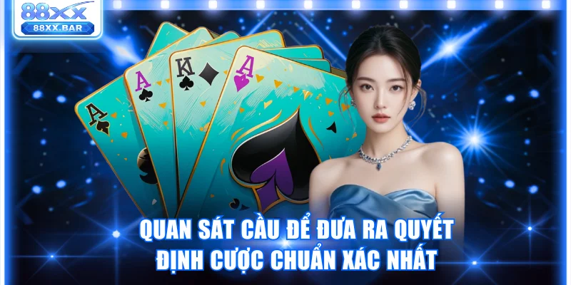 Quan sát cầu để đưa ra quyết định cược chuẩn xác nhất